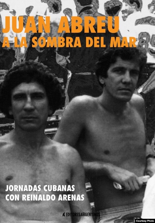 Editores Argentinos reedita "A la sombra del mar. Jornadas cubanas con Reinaldo Arenas", de Juan Abreu.